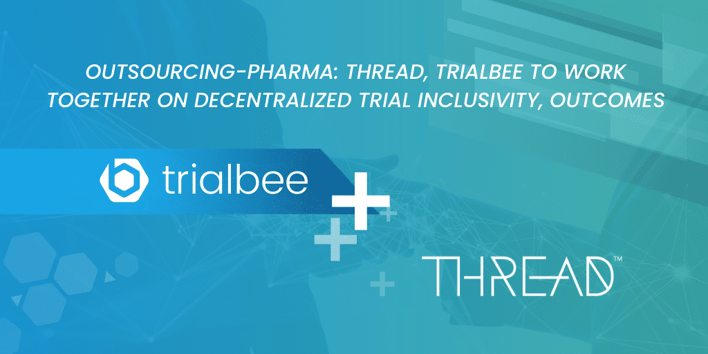 Outsourcing-Pharma: THREAD, Trialbee to work together on decentralized trial inclusivity, outcomes
